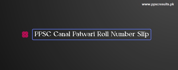 PPSC Canal Patwari Roll No Slip 2024 Download Online